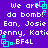Purple background with white pixelated text repeating 'We are da bomb! Ean, Josie Jenny, Katid .BF4L' and cyan square-shaped animation elements.