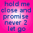 Four identical of blue text on a pink gradient background, each reading 'hold me close and promise never 2 let go' in pixelated font