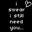 Pixelated text reads 'i swear i still need you...' with a heart symbol above the first line on black background.