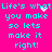 Bright pink background with cyan pixelated text repeating 'Life's what you make so lets make it right!' in two , animated white sparkles appear near the top of each