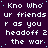 Static pixel art displays repeated text 'Kno Who ur friends r as you headoff 2 the war' in white block letters on dark purple background with light blue dots.