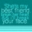 Pixelated teal background with light blue text reading "She's my best friend your face" in a blocky, low-resolution style.