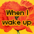 Red flower with yellow background and black text reading 'When I wake up The dream isn't done and know I made it home. I wanna see your face' in four