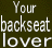 Static pixelated image with white text on dark green background reading 'Your backseat lover' in three lines.