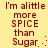 Red pixelated text on a yellow background reads "I'm alittle more SPICE than Sugar." with a colon and dot punctuation.