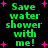 Green pixelated text reads 'Save water shower with me!' surrounded by pink plus signs on a black background.