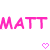 Pixelated pink text "MATT MATT" and "MATT" with three pixel hearts on white background, gray rectangle partially visible.