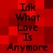 Red pixelated background with black text repeating 'Idk What Love Is Anymore' in a pattern
