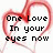 Red heart outline with black text "One Love In your eyes now" and a small <3 symbol, displayed in two variations.