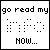 Pixelated black text on white background reads 'go read my' above a Braille pattern and 'NOW...' below it.
