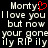Pixelated text displays 'Monty' with a red heart symbol, followed by 'I love you but now your gone ily RIP ily' in white on black background.