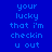 Blue background with pixelated text reading 'your lucky that i'm checkin u out' in light blue, arranged in a with highlighted sections