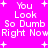 Pixelated text on bright pink background with white plus signs, displaying 'You Look So Dumb Right Now' in two mirrored sections.