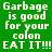 Green background with white pixelated text reading "Garbage is good for your colon EAT IT!!!" in four , each showing different brown rectangular overlays on the text