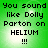 Green background with black pixelated text reading "You sound like Dolly Parton on HELIUM !!!" in four identical