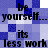 Pixelated blue and white checkered background with black text repeating 'be yourself... its less work' in a pattern