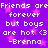 Purple background with pink star shapes and repeated white pixelated text reading 'Friends are friends are forever but boys are hot <3 -Brenna' in two