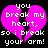Two identical pixelated images of a broken heart with text reading "you break my heart, so i break your arm!" on black background.