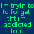 Green pixelated text on dark blue background reads 'im tryin tobut i want to forget it i need it tht im addicted to u' with repeated lines.