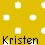 Yellow background with scattered white pixelated circles and the name 'Kristen' in black block letters at bottom.