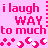 Static pixel art icon with pink background and bright magenta text reading "i laugh WAY to much" accompanied by small plus signs and circular shapes at the bottom.