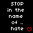 Black background with white pixelated text reading "STOP in the name of .. hate" and red heart symbols, arranged in a pattern