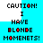 Pixelated static image with split background and red-accented text reading "CAUTION! I HAVE BLONDE MOMENTS!" in blocky font.
