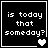 Four black square with white pixelated text "is today that someday?" and heart symbols changing from solid to empty across frames