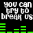 Pixelated text repeats 'you can try to break us' with green audio bars on black background, animated in two identical horizontal sections.