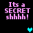 Pixelated text reads "Its a SECRET shhhh!" in pink on black background with cyan and teal hearts appearing at different positions.