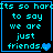 Pixelated cyan text on black background reads "Its so hard to say we are just friends." with a blue heart symbol, displayed in four identical