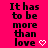A bright pink background displays black pixelated text reading "It has to be more than love" with a white heart symbol at the bottom right.