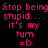 Pixelated pink text on black background repeats 'Stop being stupid.... it's my turn =D' in two identical horizontal sections.