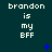 Dark teal background with repeated text "brandon is my BFF" in white pixelated font, blue star and cross symbols scattered across the scene.