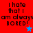 Red background with black pixelated text reading "I hate that I am always BORED!" and two stars, one blue and one purple.