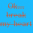 Pixelated text on a blue background reads 'Ok break my heart' with red and gray lettering.