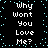 Black background with light blue pixelated dots forming a border, white text repeating 'Why Won't You Love Me?' in two vertical