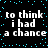Pixelated text repeats 'to think i had a chance' in white on black with cyan dots, arranged in two mirrored