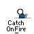 Pixelated character with blue clothing and white or pink head, holding a small orange flame that grows into a large fireball, then extinguishes, with 'Catch On_Fire' text below.