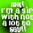 Green background with white pixelated text reading "IDK! I'm a girl with not a lot to say!!" in four identical quadrants.