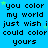 Blue background with repeated text "you color my world just wish i could color yours" in black pixelated font, scattered green star shapes.