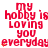 Red pixelated text reads 'my hobby is loving you everyday' with orange star-like symbols scattered around on a white background.