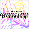 identical animated frames showing a stylized flower with yellow and purple lines, overlaid with text reading "I'D SAY YOU'RE BUT YOU'RE SO MUCH MORE" in black and pink