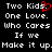 Black background with white pixelated text reading 'Two Kids. One Love. Who Cares If we Make it up.' and a red heart symbol replacing the period after 'Kids'.
