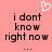 Pixelated text 'i dont know right now' in black on pink background with white heart symbol above, two identical static frames shown side-by-side.