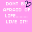 Pixelated pink background with white text reading "DONT BE AFRAID OF LIFE....... LIVE IT!!" and a black heart symbol replacing the 'O' in "BE".