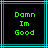 Two identical pixelated green text on black background with cyan lines, each displaying 'Damn Im Good' in three