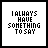 pixelated text-based icons with alternating black and pink lettering, some displaying 'I ALWAYS HAVE SOMETHING TO SAY' while others show 'BUT HE DONT talk ANYMORE.'