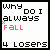 Six display the text "WHY DO I always FALL" with "4 Losers" below, each showing a different color and animation style for the word "FALL"