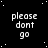 Black background with white pixelated text 'please dont go' repeated in a pattern, scattered white dots resembling stars